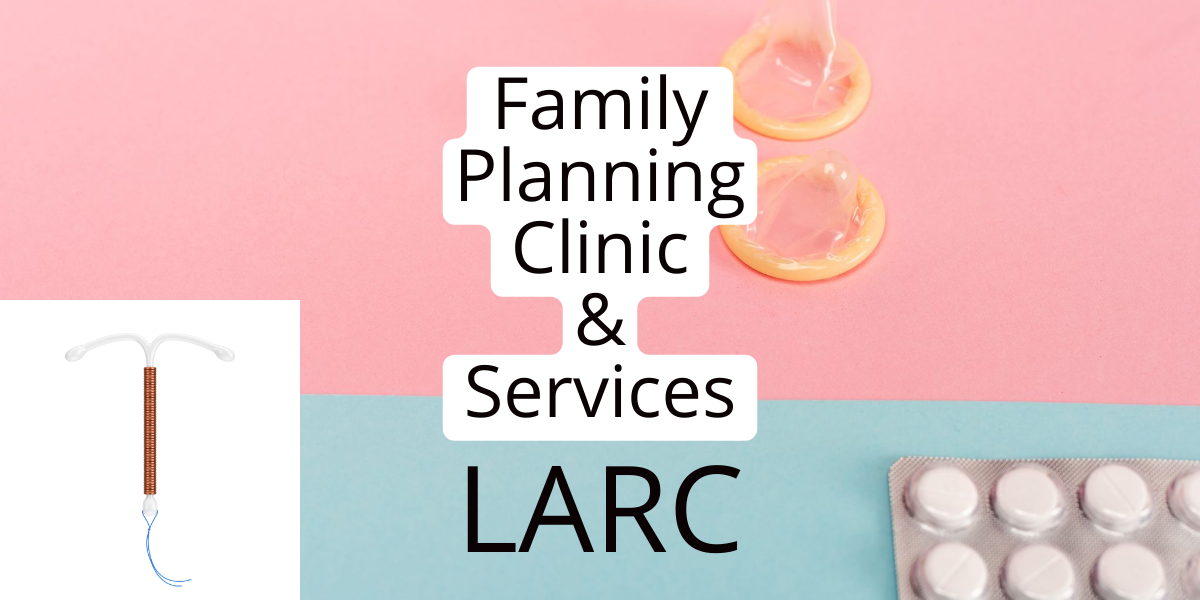 Family Planning Clinic and Services LARC